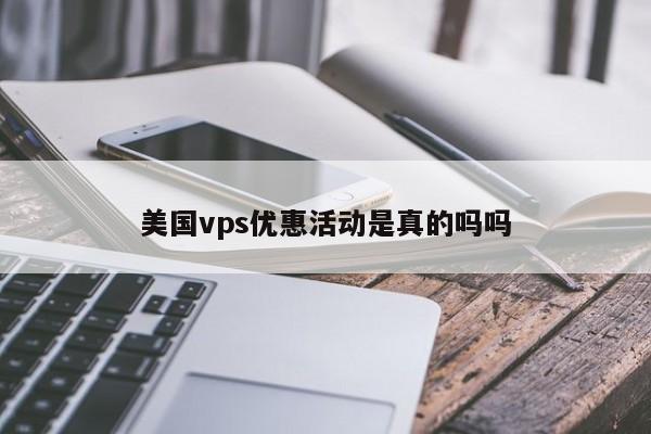 美国vps优惠活动是真的吗吗