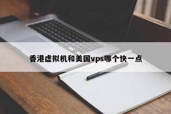 香港虚拟机和美国vps哪个快一点